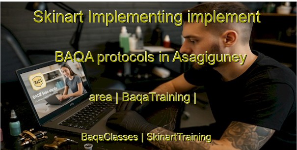 Skinart Implementing implement BAQA protocols in Asagiguney area | BaqaTraining | BaqaClasses | SkinartTraining-Turkey
